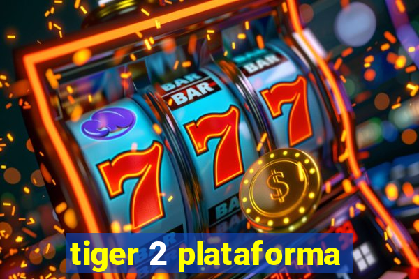 tiger 2 plataforma